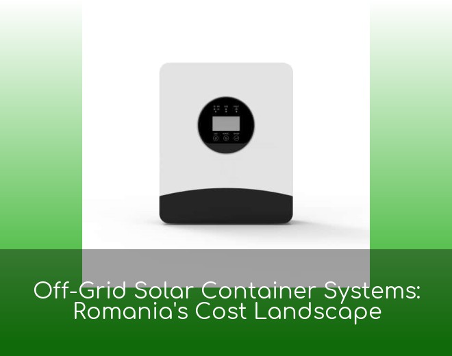 Off-Grid Solar Container Systems: Romania's Cost Landscape